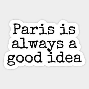 Paris is Always a Good Idea - Life Quotes Sticker